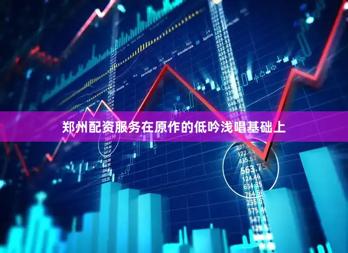 郑州配资服务在原作的低吟浅唱基础上