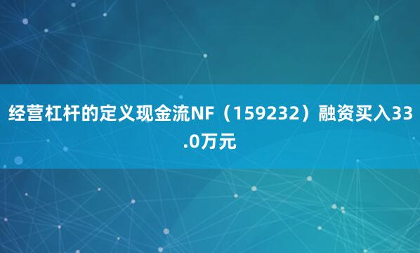 经营杠杆的定义现金流NF（159232）融资买入33.0万元